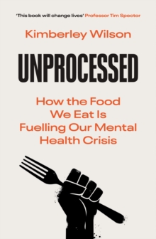 Unprocessed : How the Food We Eat Is Fuelling Our Mental Health Crisis