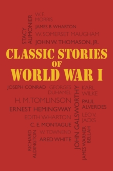 Classic Stories of World War I : Tales of the Great War's Most Heroic and Harrowing Experiences