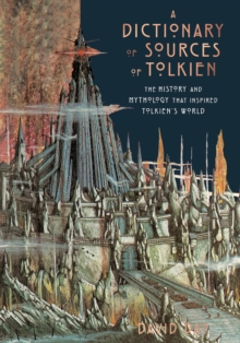 A Dictionary of Sources of Tolkien : The History and Mythology That Inspired Tolkien's World