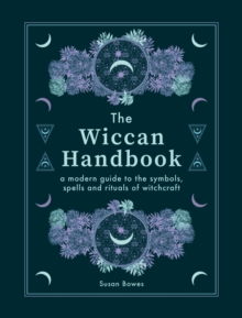 The Wiccan Handbook : A Modern Guide to the Symbols, Spells and Rituals of Witchcraft