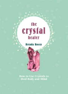 The Crystal Healer : How to Use Crystals to Heal Body and Mind