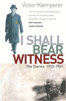 I Shall Bear Witness : The Diaries Of Victor Klemperer 1933-41, Paperback Book I Shall Bear Witness : The Diaries Of Victor Klemperer 1933-41, Paperback Book