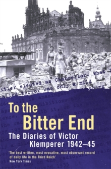 To The Bitter End : The Diaries of Victor Klemperer 1942-45, Paperback Book To The Bitter End : The Diaries of Victor Klemperer 1942-45, Paperback Book