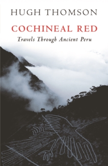 Cochineal Red : Travels Through Ancient Peru