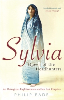 Sylvia, Queen Of The Headhunters : An Outrageous Englishwoman And Her Lost Kingdom, Paperback / softback Book Sylvia, Queen Of The Headhunters : An Outrageous Englishwoman And Her Lost Kingdom, Paperback / softback Book