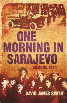 One Morning In Sarajevo : 28 June 1914, Paperback / softback Book One Morning In Sarajevo : 28 June 1914, Paperback / softback Book