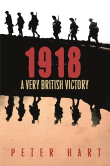 1918 : A Very British Victory, Paperback Book 1918 : A Very British Victory, Paperback Book