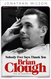 Brian Clough: Nobody Ever Says Thank You : The Biography, Paperback Book Brian Clough: Nobody Ever Says Thank You : The Biography, Paperback Book