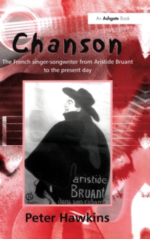 Chanson : The French Singer-Songwriter from Aristide Bruant to the Present Day, Hardback Book Chanson : The French Singer-Songwriter from Aristide Bruant to the Present Day, Hardback Book