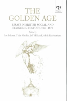 The Golden Age : Essays in British Social and Economic History, 1850-1870, Hardback Book The Golden Age : Essays in British Social and Economic History, 1850-1870, Hardback Book