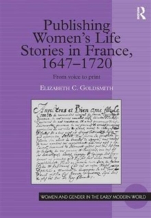 Publishing Women's Life Stories in France, 1647-1720 : From Voice to Print, Hardback Book Publishing Women's Life Stories in France, 1647-1720 : From Voice to Print, Hardback Book