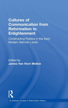 Cultures of Communication from Reformation to Enlightenment : Constructing Publics in the Early Modern German Lands, Hardback Book Cultures of Communication from Reformation to Enlightenment : Constructing Publics in the Early Modern German Lands, Hardback Book
