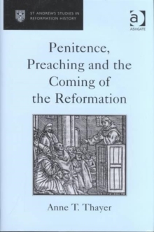Penitence, Preaching and the Coming of the Reformation, Hardback Book Penitence, Preaching and the Coming of the Reformation, Hardback Book