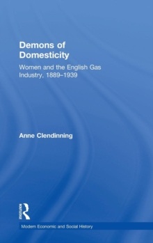 Demons of Domesticity : Women and the English Gas Industry, 1889-1939, Hardback Book Demons of Domesticity : Women and the English Gas Industry, 1889-1939, Hardback Book