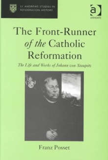 The Front-Runner of the Catholic Reformation : The Life and Works of Johann von Staupitz, Hardback Book The Front-Runner of the Catholic Reformation : The Life and Works of Johann von Staupitz, Hardback Book