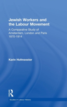 Jewish Workers and the Labour Movement : A Comparative Study of Amsterdam, London and Paris 1870-1914, Hardback Book Jewish Workers and the Labour Movement : A Comparative Study of Amsterdam, London and Paris 1870-1914, Hardback Book