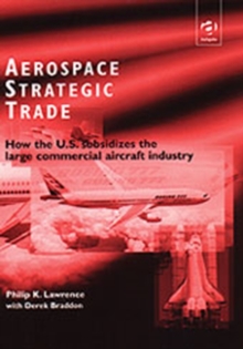 Aerospace Strategic Trade : How the US Subsidizes the Large Commercial Aircraft Industry, Hardback Book Aerospace Strategic Trade : How the US Subsidizes the Large Commercial Aircraft Industry, Hardback Book