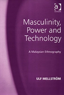 Masculinity, Power and Technology : A Malaysian Ethnography, Hardback Book Masculinity, Power and Technology : A Malaysian Ethnography, Hardback Book