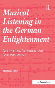 Musical Listening in the German Enlightenment : Attention, Wonder and Astonishment, Hardback Book Musical Listening in the German Enlightenment : Attention, Wonder and Astonishment, Hardback Book