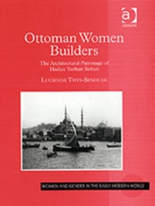 Ottoman Women Builders : The Architectural Patronage of Hadice Turhan Sultan, Hardback Book Ottoman Women Builders : The Architectural Patronage of Hadice Turhan Sultan, Hardback Book