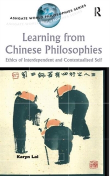 Learning from Chinese Philosophies : Ethics of Interdependent and Contextualised Self, Hardback Book Learning from Chinese Philosophies : Ethics of Interdependent and Contextualised Self, Hardback Book