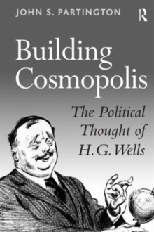Building Cosmopolis : The Political Thought of H.G. Wells, Hardback Book Building Cosmopolis : The Political Thought of H.G. Wells, Hardback Book