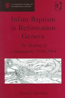 Infant Baptism in Reformation Geneva : The Shaping of a Community, 1536-1564, Hardback Book Infant Baptism in Reformation Geneva : The Shaping of a Community, 1536-1564, Hardback Book