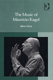 The Music of Mauricio Kagel, Hardback Book The Music of Mauricio Kagel, Hardback Book