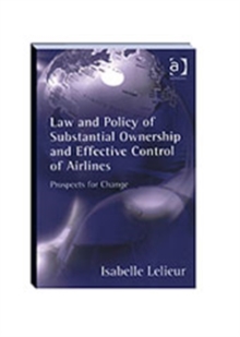 Law and Policy of Substantial Ownership and Effective Control of Airlines : Prospects for Change, Hardback Book Law and Policy of Substantial Ownership and Effective Control of Airlines : Prospects for Change, Hardback Book