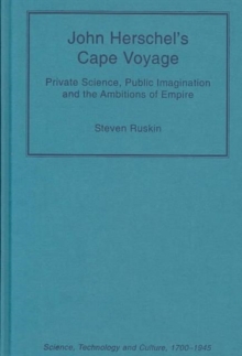 John Herschel's Cape Voyage : Private Science, Public Imagination and the Ambitions of Empire, Hardback Book John Herschel's Cape Voyage : Private Science, Public Imagination and the Ambitions of Empire, Hardback Book