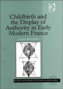Childbirth and the Display of Authority in Early Modern France, Hardback Book Childbirth and the Display of Authority in Early Modern France, Hardback Book