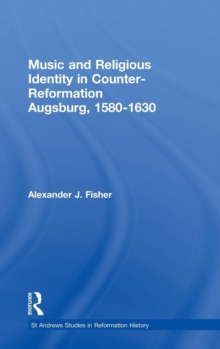 Music and Religious Identity in Counter-Reformation Augsburg, 1580-1630, Hardback Book Music and Religious Identity in Counter-Reformation Augsburg, 1580-1630, Hardback Book
