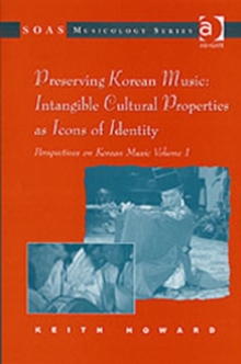 Perspectives on Korean Music : Volume 1: Preserving Korean Music: Intangible Cultural Properties as Icons of Identity, Hardback Book Perspectives on Korean Music : Volume 1: Preserving Korean Music: Intangible Cultural Properties as Icons of Identity, Hardback Book