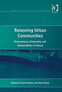 Renewing Urban Communities : Environment, Citizenship and Sustainability in Ireland, Hardback Book Renewing Urban Communities : Environment, Citizenship and Sustainability in Ireland, Hardback Book