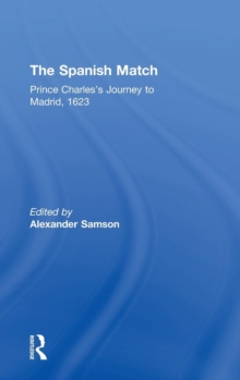 The Spanish Match : Prince Charles's Journey to Madrid, 1623, Hardback Book The Spanish Match : Prince Charles's Journey to Madrid, 1623, Hardback Book