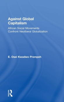 Against Global Capitalism : African Social Movements Confront Neoliberal Globalization, Hardback Book Against Global Capitalism : African Social Movements Confront Neoliberal Globalization, Hardback Book