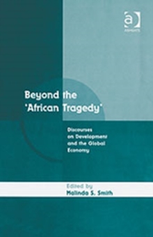 Beyond the 'African Tragedy' : Discourses on Development and the Global Economy, Hardback Book Beyond the 'African Tragedy' : Discourses on Development and the Global Economy, Hardback Book