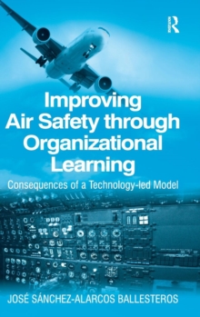 Improving Air Safety through Organizational Learning : Consequences of a Technology-led Model, Hardback Book Improving Air Safety through Organizational Learning : Consequences of a Technology-led Model, Hardback Book