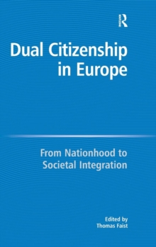 Dual Citizenship in Europe : From Nationhood to Societal Integration, Hardback Book Dual Citizenship in Europe : From Nationhood to Societal Integration, Hardback Book
