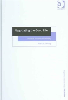 Negotiating the Good Life : Aristotle and the Civil Society, Hardback Book Negotiating the Good Life : Aristotle and the Civil Society, Hardback Book