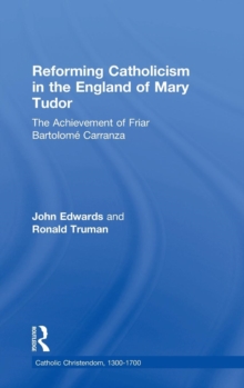 Reforming Catholicism in the England of Mary Tudor : The Achievement of Friar Bartolome Carranza, Hardback Book Reforming Catholicism in the England of Mary Tudor : The Achievement of Friar Bartolome Carranza, Hardback Book