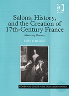 Salons, History, and the Creation of Seventeenth-Century France : Mastering Memory, Hardback Book Salons, History, and the Creation of Seventeenth-Century France : Mastering Memory, Hardback Book
