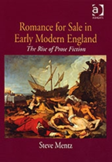 Romance for Sale in Early Modern England : The Rise of Prose Fiction, Hardback Book Romance for Sale in Early Modern England : The Rise of Prose Fiction, Hardback Book