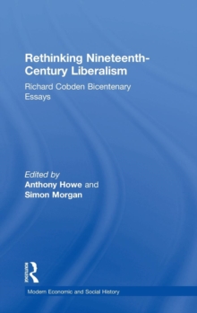Rethinking Nineteenth-Century Liberalism : Richard Cobden Bicentenary Essays, Hardback Book Rethinking Nineteenth-Century Liberalism : Richard Cobden Bicentenary Essays, Hardback Book