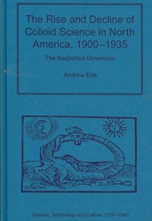 The Rise and Decline of Colloid Science in North America, 1900-1935 : The Neglected Dimension, Hardback Book The Rise and Decline of Colloid Science in North America, 1900-1935 : The Neglected Dimension, Hardback Book