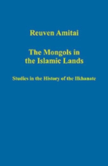 The Mongols in the Islamic Lands : Studies in the History of the Ilkhanate, Hardback Book The Mongols in the Islamic Lands : Studies in the History of the Ilkhanate, Hardback Book