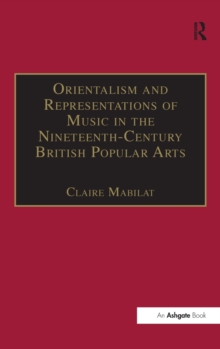Orientalism and Representations of Music in the Nineteenth-Century British Popular Arts, Hardback Book Orientalism and Representations of Music in the Nineteenth-Century British Popular Arts, Hardback Book
