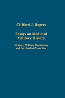 Essays on Medieval Military History : Strategy, Military Revolutions and the Hundred Years War, Hardback Book Essays on Medieval Military History : Strategy, Military Revolutions and the Hundred Years War, Hardback Book