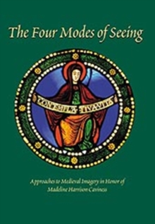 The Four Modes of Seeing : Approaches to Medieval Imagery in Honor of Madeline Harrison Caviness, Hardback Book The Four Modes of Seeing : Approaches to Medieval Imagery in Honor of Madeline Harrison Caviness, Hardback Book