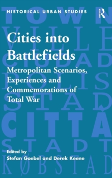 Cities into Battlefields : Metropolitan Scenarios, Experiences and Commemorations of Total War, Hardback Book Cities into Battlefields : Metropolitan Scenarios, Experiences and Commemorations of Total War, Hardback Book